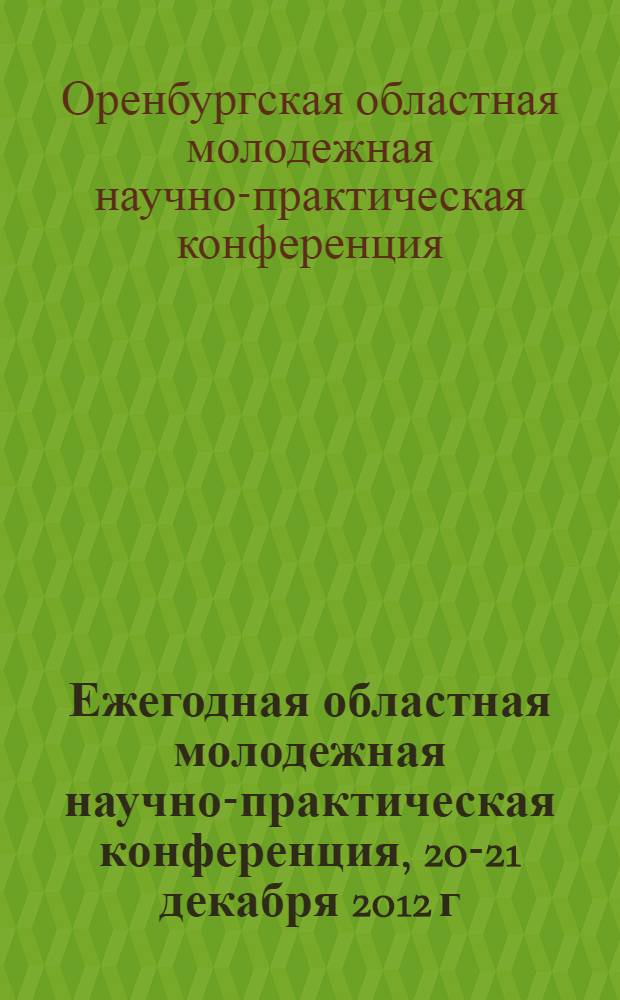 Ежегодная областная молодежная научно-практическая конференция, 20-21 декабря 2012 г. : материалы конференции