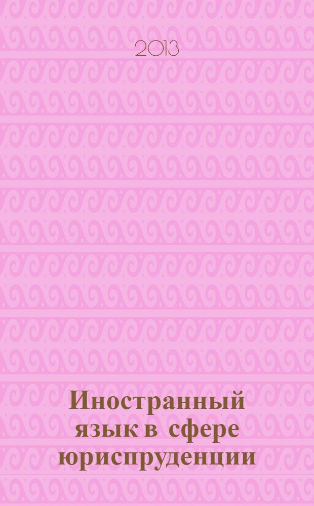 Иностранный язык в сфере юриспруденции (английский) : учебное пособие : для студентов всех форм обучения по направлению 030900.62 - Юриспруденция