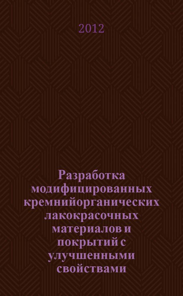 Разработка модифицированных кремнийорганических лакокрасочных материалов и покрытий с улучшенными свойствами : автореф. дис. на соиск. учен. степ. к. т. н. : специальность 05.17.06 <Технология и переработка полимеров и композитов>