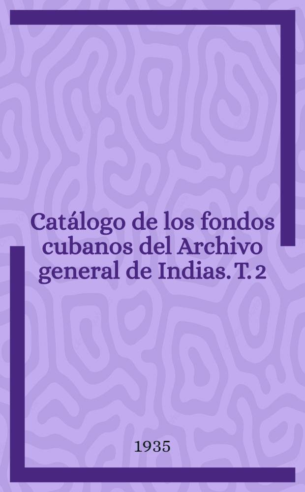 Catálogo de los fondos cubanos del Archivo general de Indias. T. 2 : Expedientes diarios, 1642-1799 = Ежедневные записи 1642-1799 гг.