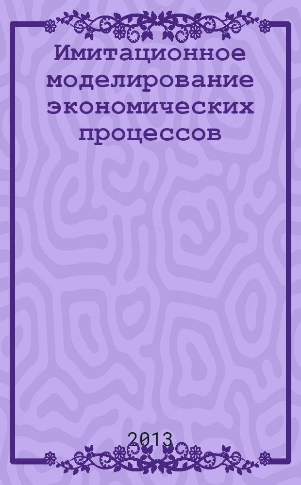 Имитационное моделирование экономических процессов : (учебно-методическое пособие)