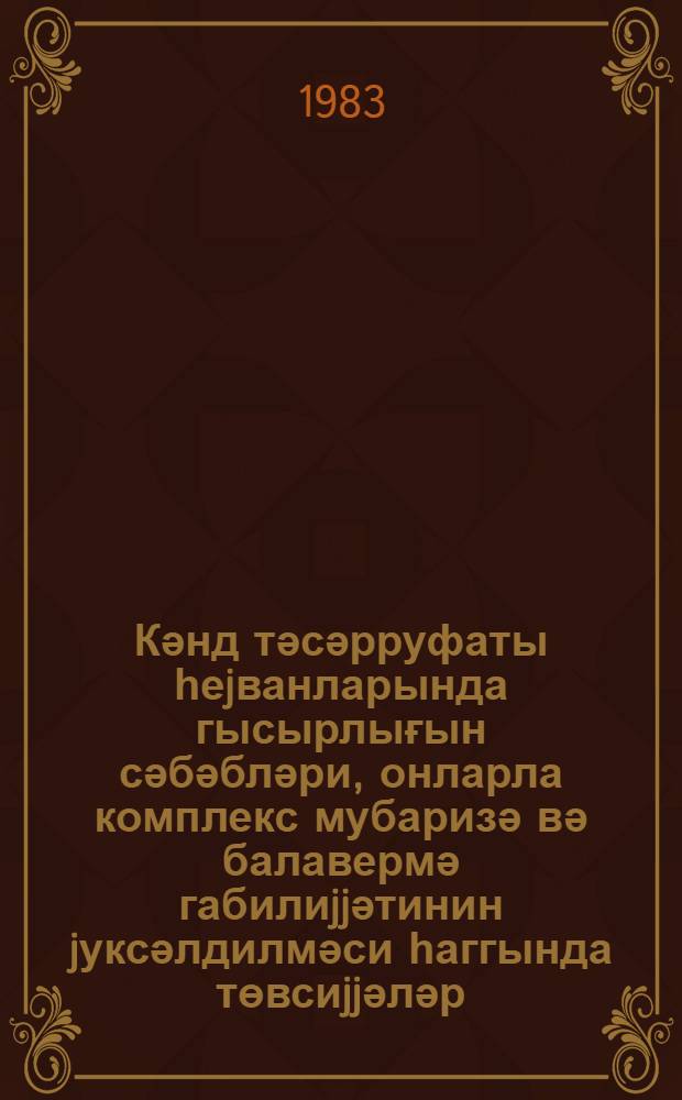 Кәнд тәсәрруфаты һеjванларында гысырлығын сәбәбләри, онларла комплекс мубаризә вә балавермә габилиjjәтинин jуксәлдилмәси һаггында төвсиjjәләр = Рекомендации по профилактике бесплодия и увеличению плодовитости сельскохозяйственных животных