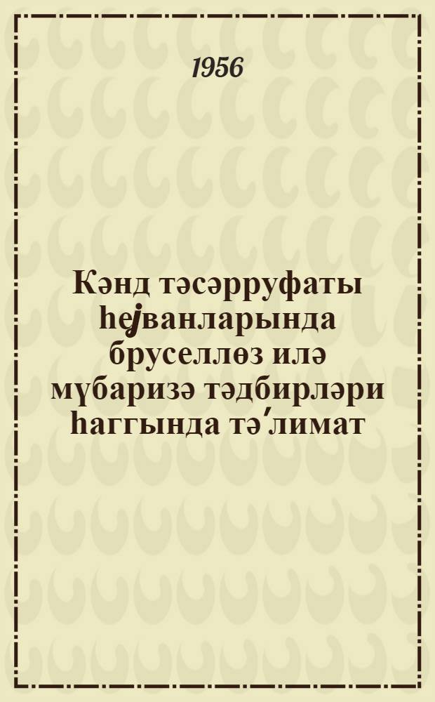 Кәнд тәсәрруфаты һеjванларында бруселлөз илә мүбаризә тәдбирләри һаггында тә'лимат : (24 феврал 1955-чи ил ССРИ Кәнд Тәсәрруфаты Назирлиjи тәрәфиндән тәсдиг едилмишдир) = Инструкция о мероприятиях по борьбе с бруцеллезом сельскохозяйственных животных