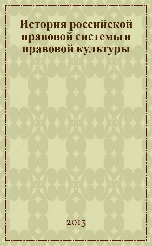 История российской правовой системы и правовой культуры : материалы международной научной конференции, посвященной Году российской истории, объявленному Указом Президента Российской Федерации №49 от 9 января 2012 г. (Архангельск, 30 октября - 1 ноября 2012г.) [в 2 ч. Ч. 1