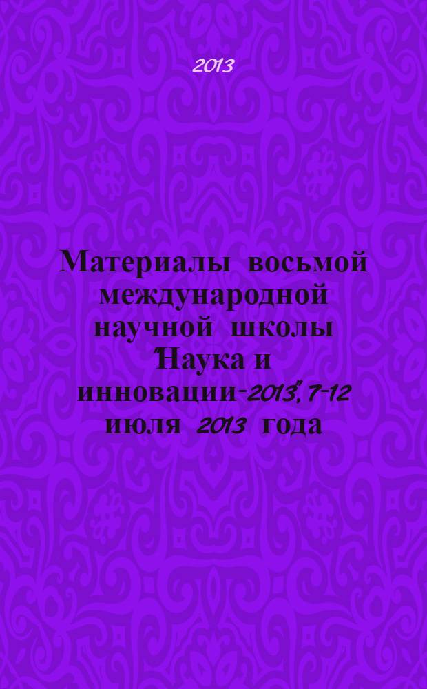 Материалы восьмой международной научной школы "Наука и инновации-2013", 7-12 июля 2013 года : ISS "SI-2013"