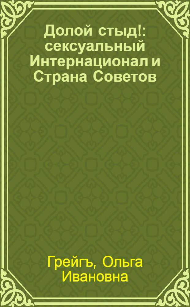 Долой стыд! : сексуальный Интернационал и Страна Советов