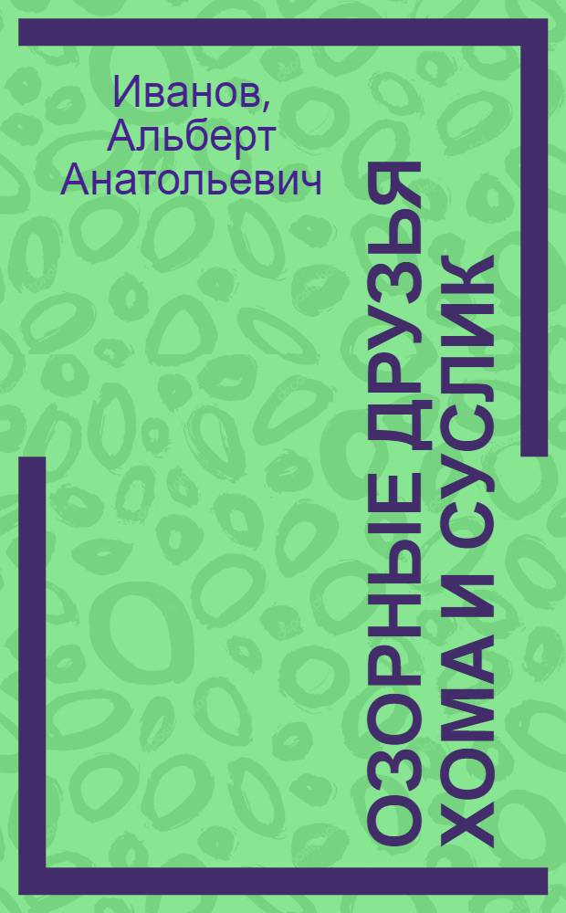Озорные друзья Хома и Суслик : для старшего дошкольного возраста