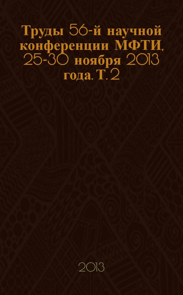 Труды 56-й научной конференции МФТИ, 25-30 ноября 2013 года. Т. 2