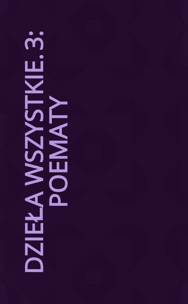 Dzieła wszystkie. 3 : Poematy