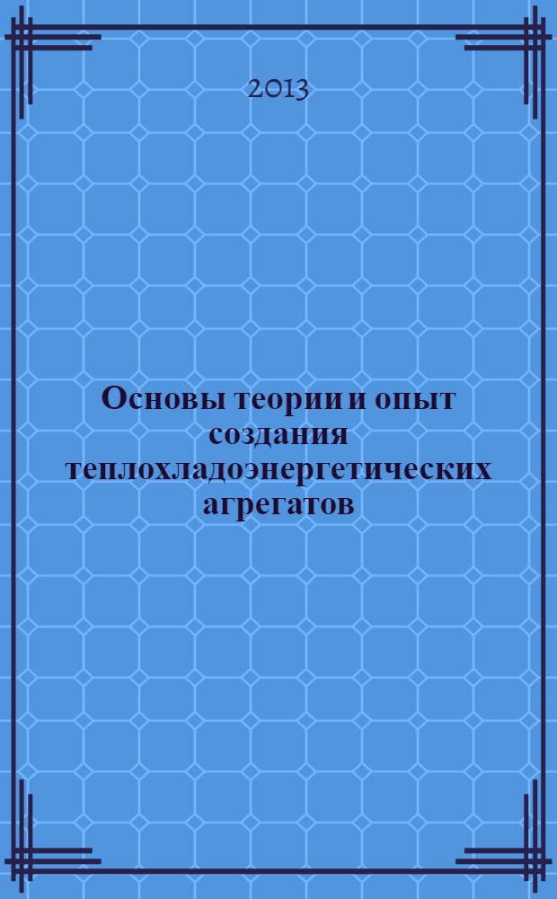 Основы теории и опыт создания теплохладоэнергетических агрегатов : монография