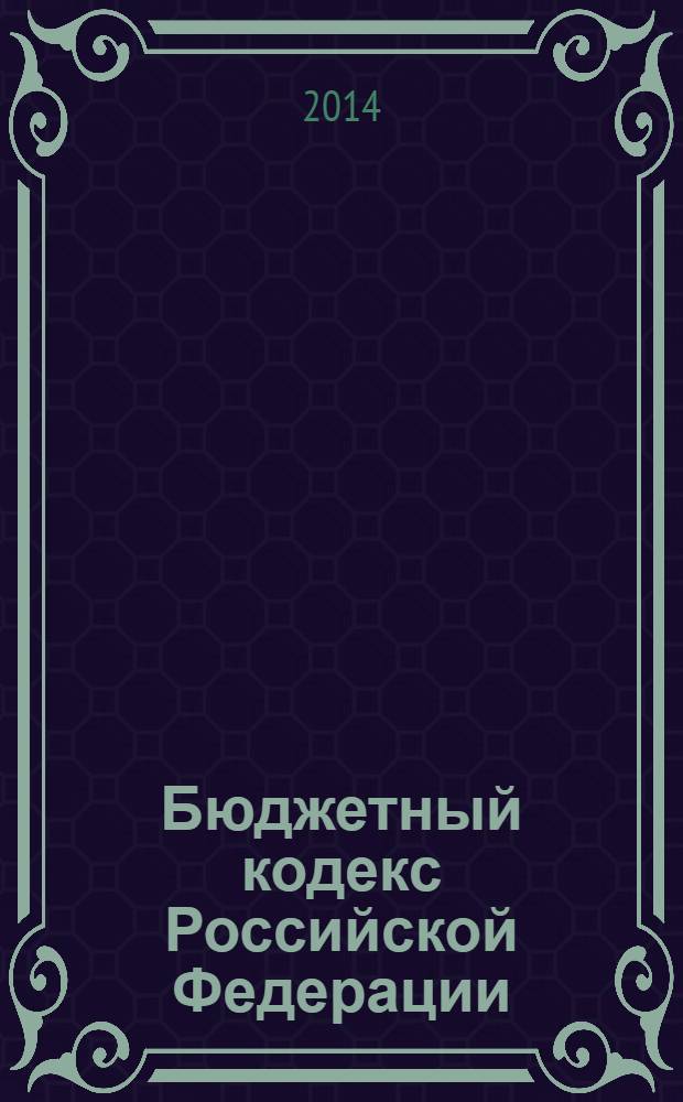 Бюджетный кодекс Российской Федерации : текст с изменениями и дополнениями на 2014 год : от 31 июля 1998 года № 145-Ф3 : принят Государственной Думой 17 июля 1998 года : одобрен Советом Федерации 17 июля 1998 года : (в ред. Федеральных законов от 05.08.2000 № 116-Ф3 ... от 28.12.2013 № 418-Ф3)