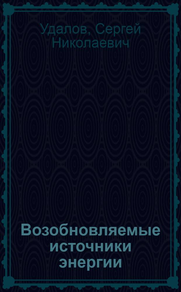 Возобновляемые источники энергии : учебное пособие для студентов высших учебных заведений, обучающихся по направлению подготовки 140400 - "Электроэнергетика и электротехника", модуль "Электроэнергетика"
