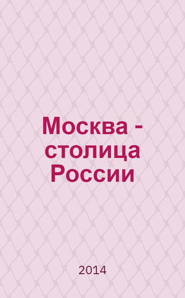 Москва - столица России : для среднего школьного возраста