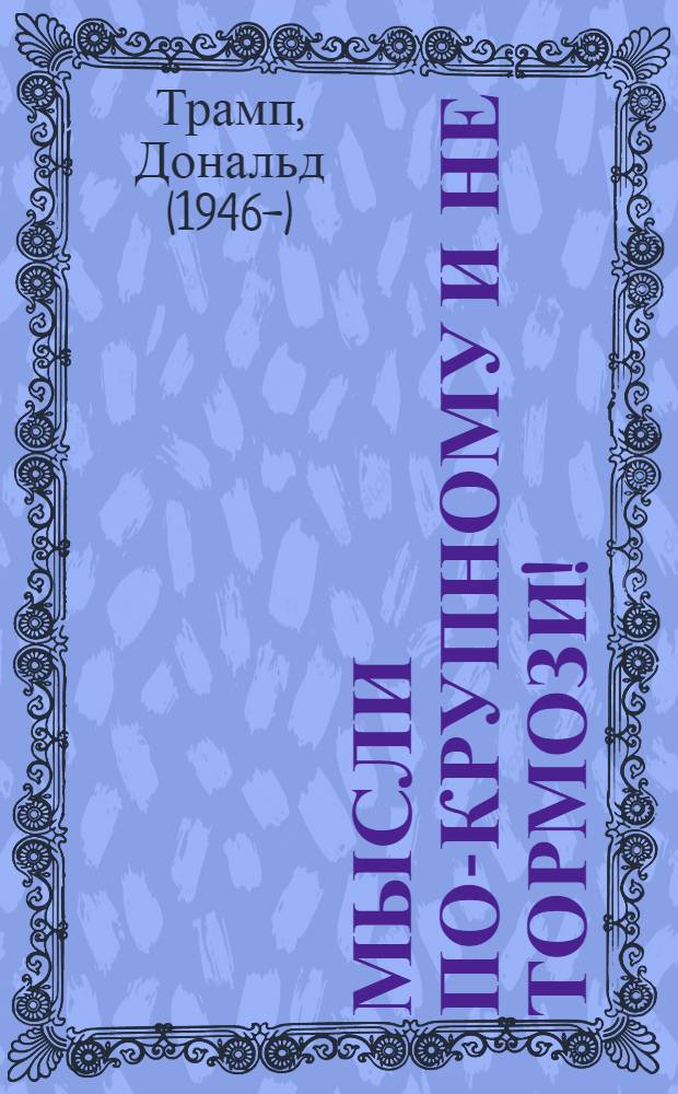 Мысли по-крупному и не тормози!