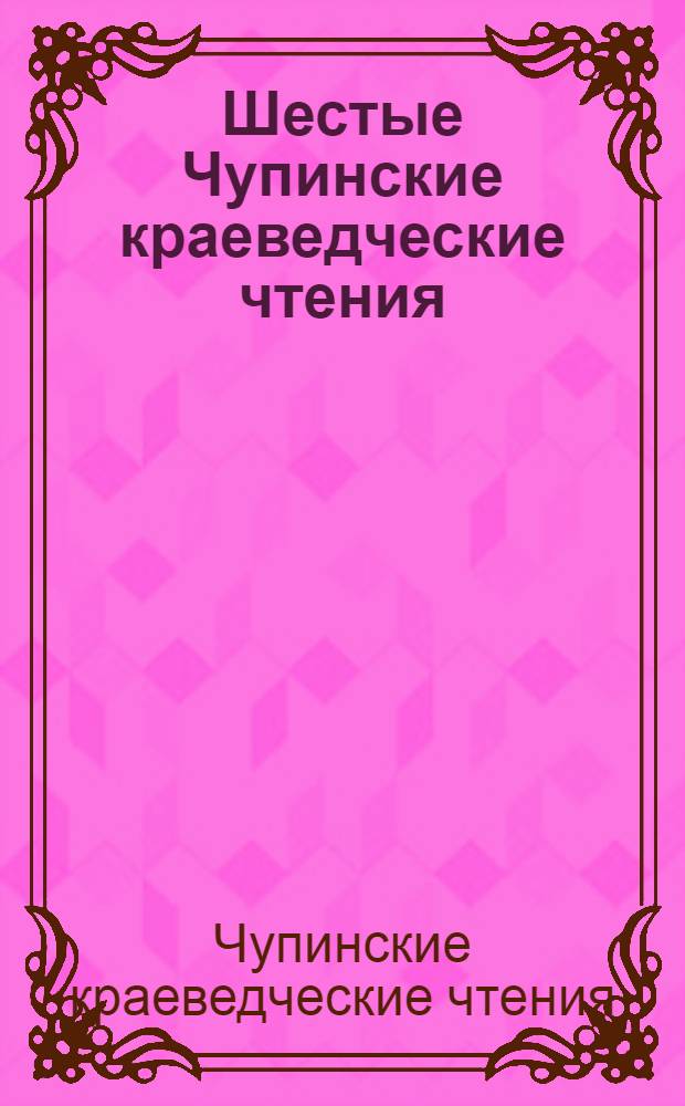 Шестые Чупинские краеведческие чтения : материалы конференции, Екатеринбург, 16-17 февраля 2012 г