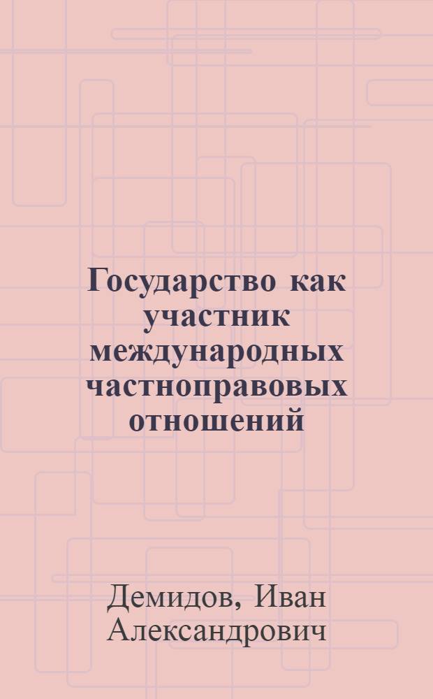 Государство как участник международных частноправовых отношений : учебное пособие