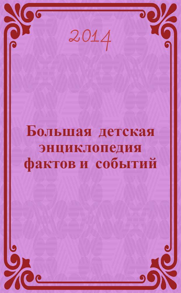 Большая детская энциклопедия фактов и событий : 10000 самых, самых : для среднего и старшего школьного возраста