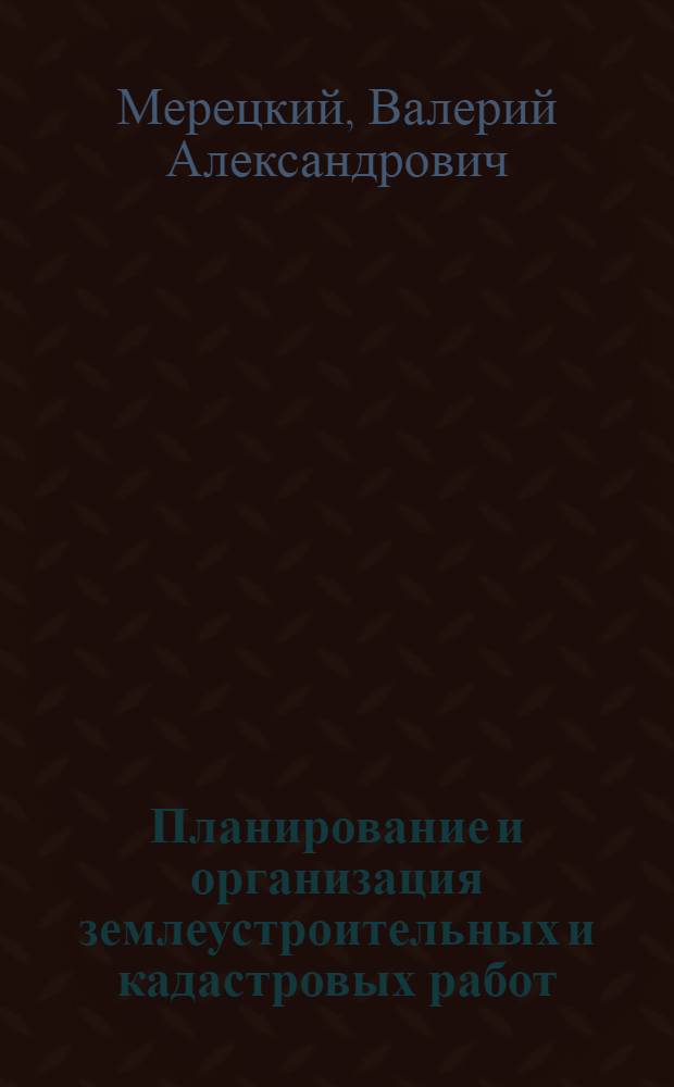 Планирование и организация землеустроительных и кадастровых работ : учебное пособие : по направлению подготовки 120 700 "Землеустройство и кадастры"
