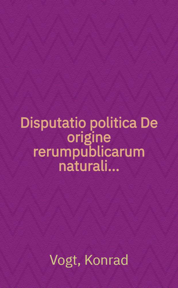 ... Disputatio politica De origine rerumpublicarum naturali ...
