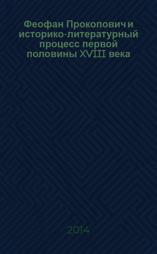 Феофан Прокопович и историко-литературный процесс первой половины XVIII века : монография