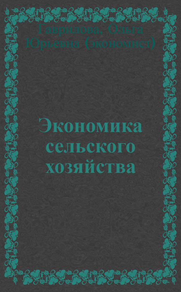 Экономика сельского хозяйства : учебно-методический комплекс : для студентов, обучающихся по специальностям: 110301.65 – Механизация сельского хозяйства, 110302.65 – Электрификация и автоматизация сельского хозяйства (дневной и заочной форм обучения)