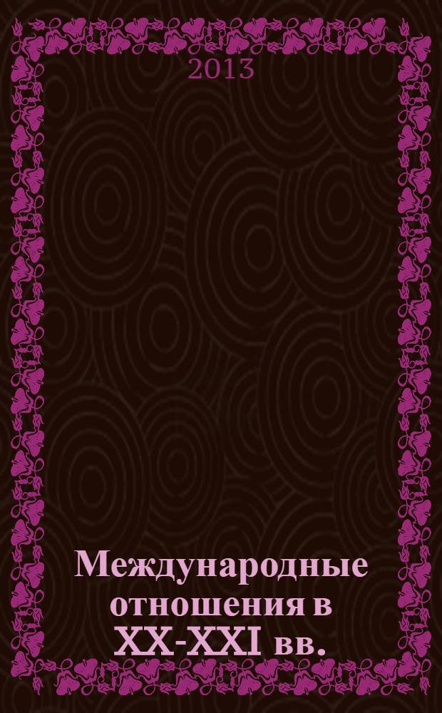 Международные отношения в XX-XXI вв. : материалы Международной научной конференции в рамках Первых Чемпаловских чтений, посвященных 100-летию со дня рождения профессора Ивана Никаноровича Чемпалова (1913-2008), Екатеринбург, 30-31 октября 2013 г