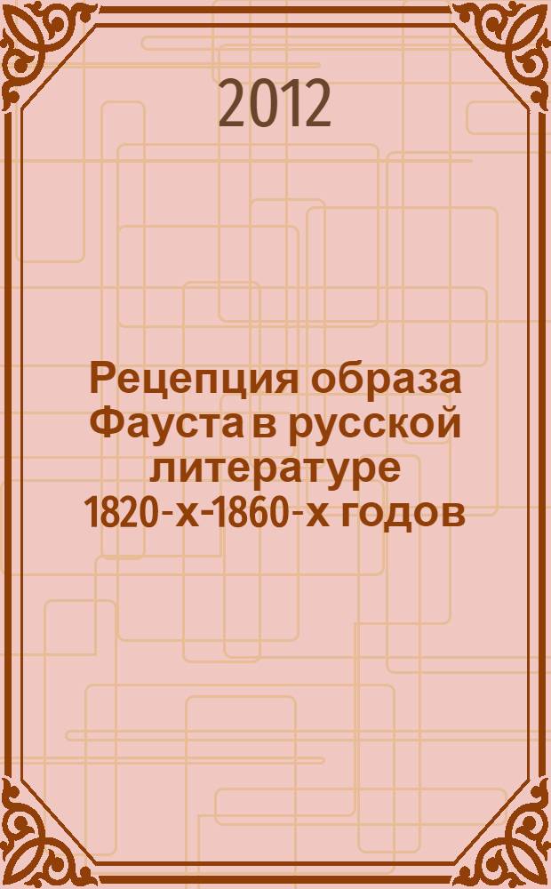 Рецепция образа Фауста в русской литературе 1820-х-1860-х годов : автореф. дис. на соиск. учен. степ. к. филол. н. : специальность 10.01.01 <Русская литература>