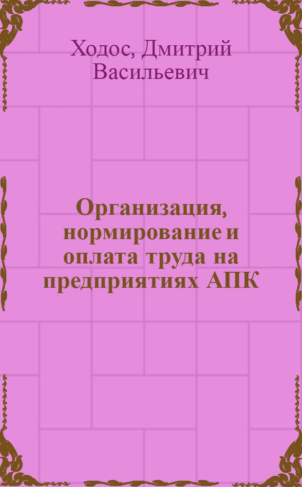 Организация, нормирование и оплата труда на предприятиях АПК : учебно-методический комплекс : для студентов экономического факультета