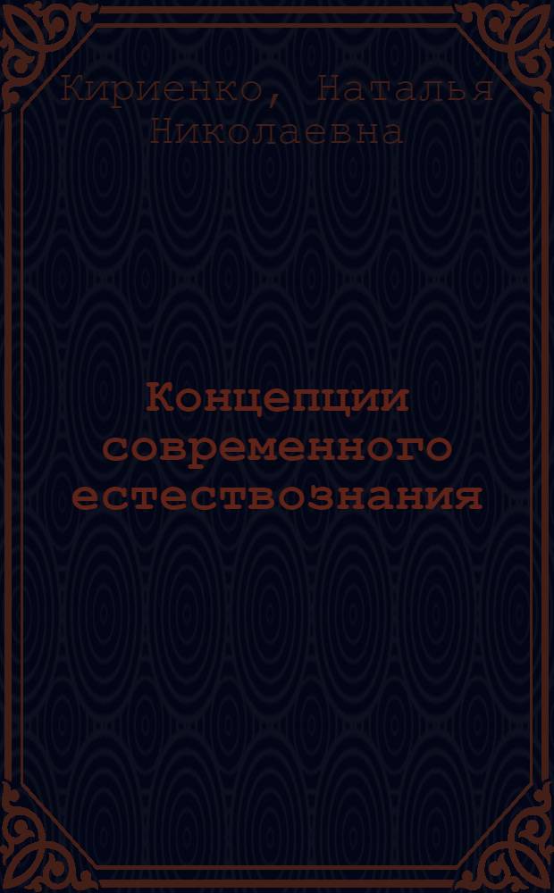 Концепции современного естествознания : учебно-методический комплекс : для студентов очной и заочной формы обучения, обучающихся по направлениям: 080100.62 – "Экономика", 010400.62 – "Прикладная математика и информатика", 081100.62 – "Государственное и муниципальное управление", специальности: 080101.65 – "Экономическая безопасность"