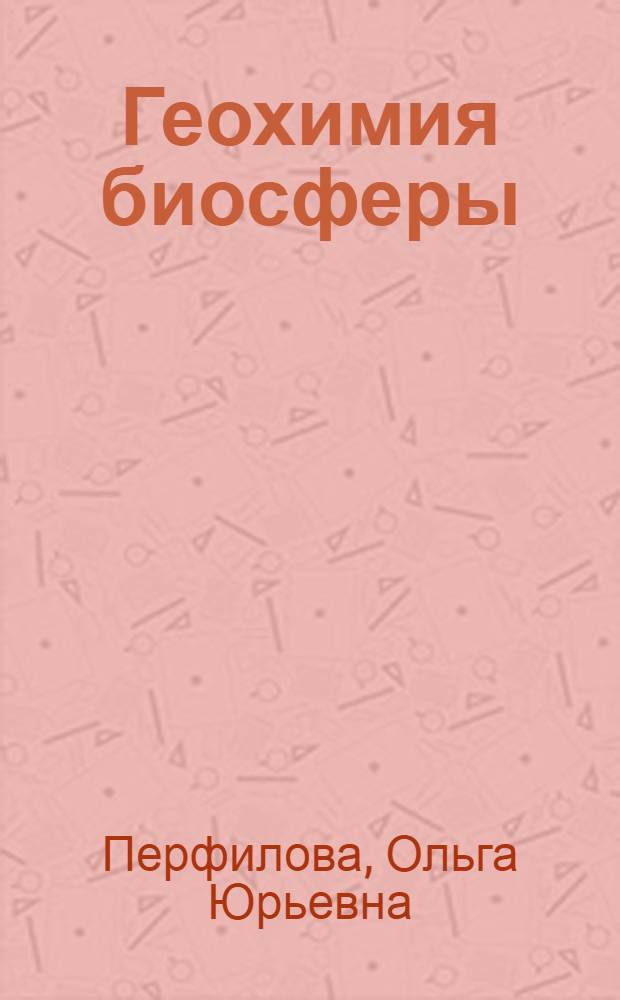 Геохимия биосферы : учебно-методический комплекс : для студентов, обучающихся по специальности 110102 65 - Агроэкология