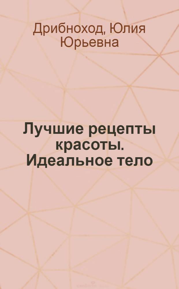 Лучшие рецепты красоты. Идеальное тело