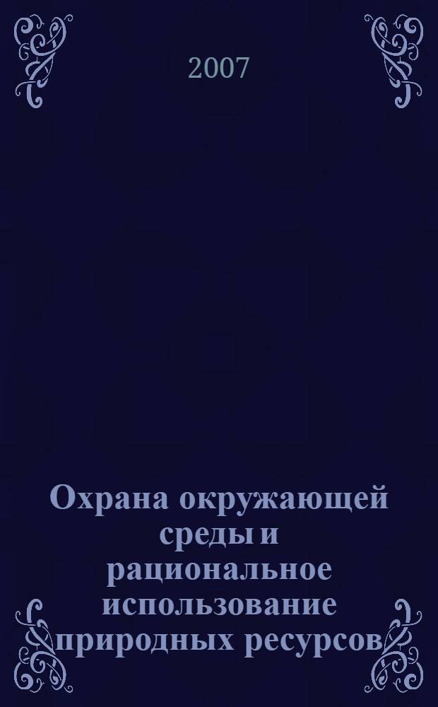 Охрана окружающей среды и рациональное использование природных ресурсов : учебно-методический комплекс : для студентов, обучающихся по специальности 110102 – Агроэкология