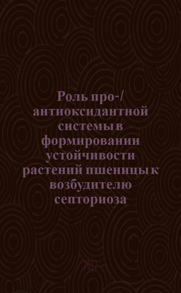 Роль про-/антиоксидантной системы в формировании устойчивости растений пшеницы к возбудителю септориоза : автореф. дис. на соиск. уч. степ. к. б. н. : специальность 03.01.05 <Физиология и биохимия растений>