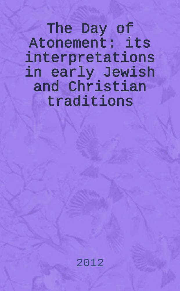 The Day of Atonement : its interpretations in early Jewish and Christian traditions : proceedings of a Conference held July 8-10, 2010 at Johannes Gutenberg-Universität = День искупления