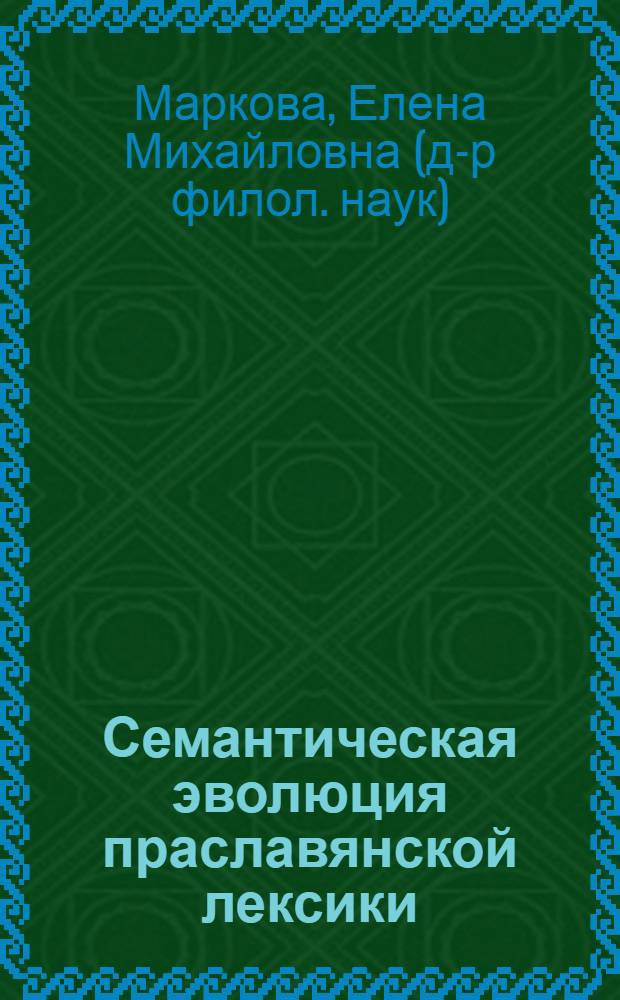 Семантическая эволюция праславянской лексики : (на материале имен существительных) : монография