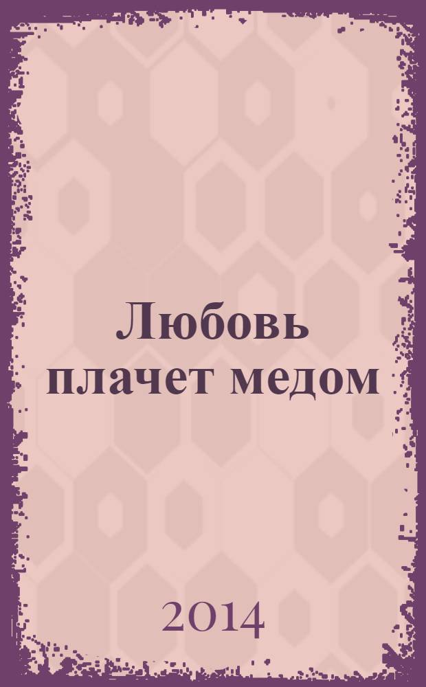 Любовь плачет медом : афоризмы о любви. Кн. 1 : (2010-2013 г.г.)