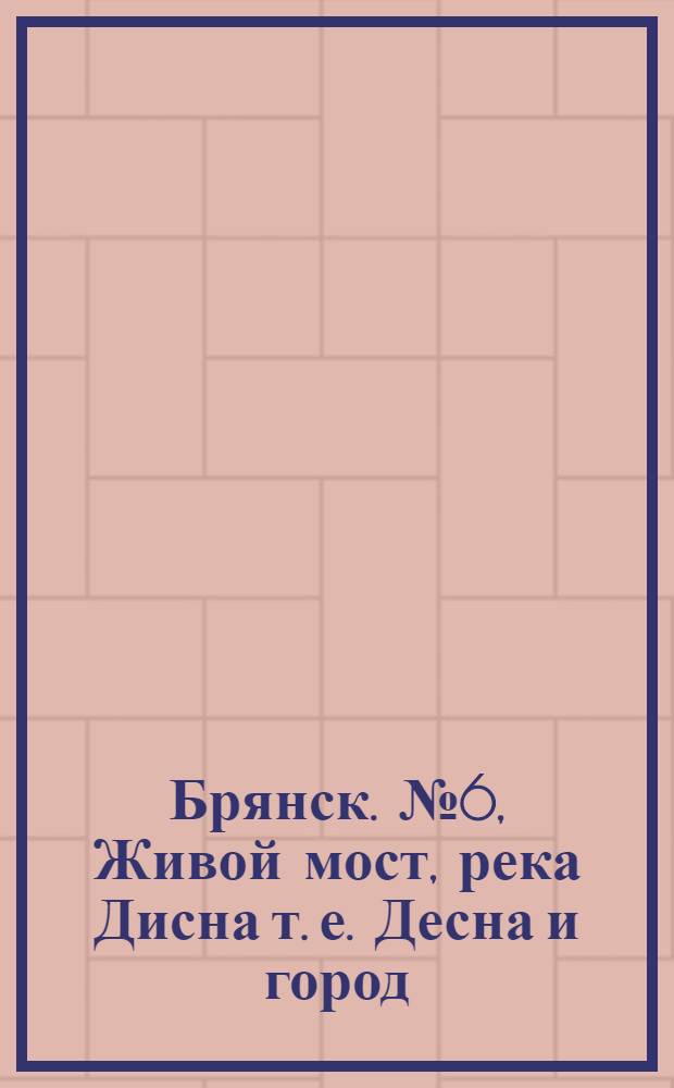 Брянск. № 6, Живой мост, река Дисна [т. е. Десна] и город : почтовая карточка