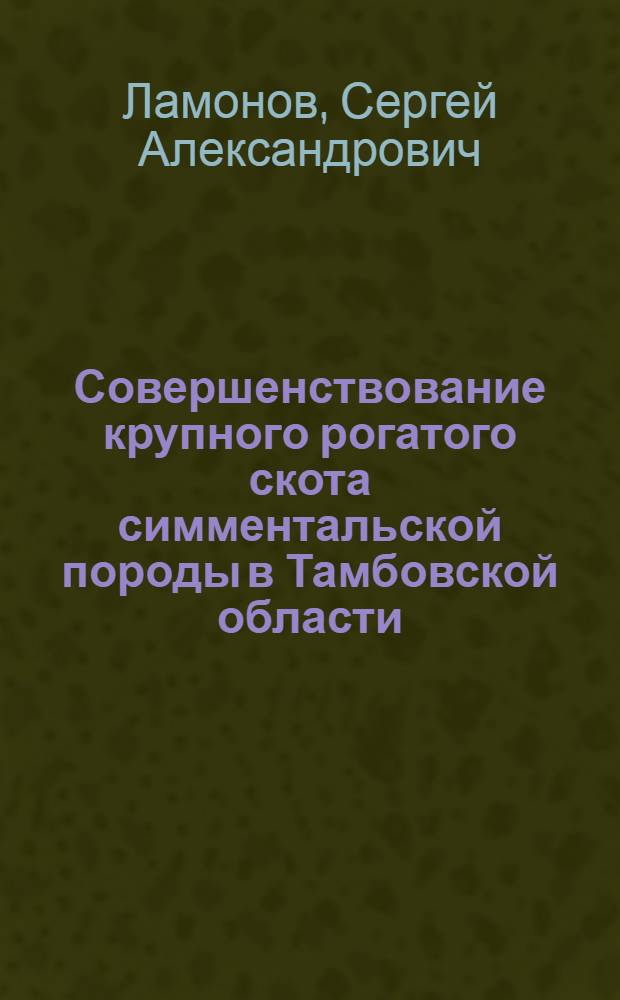 Совершенствование крупного рогатого скота симментальской породы в Тамбовской области : монография
