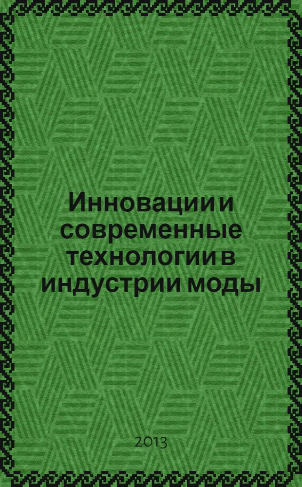 Инновации и современные технологии в индустрии моды : материалы Всероссийской научно-практической конференции с международным участием, 12 декабря 2013 г