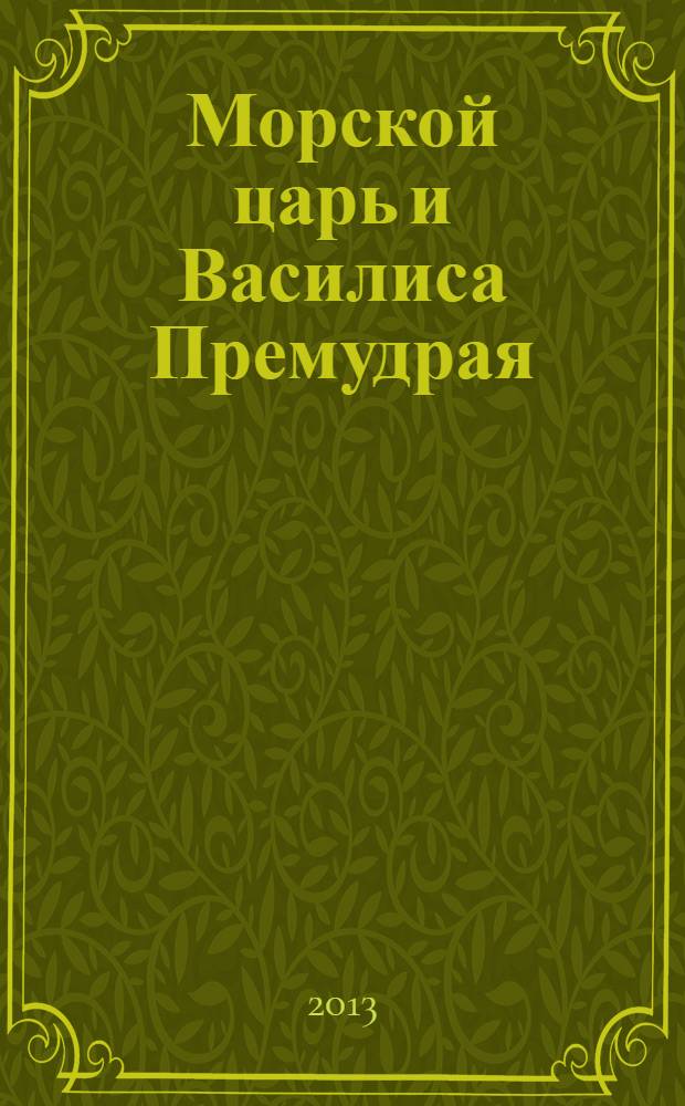 Морской царь и Василиса Премудрая : из сборника А.Н. Афанасьева : для чтения взрослыми детям