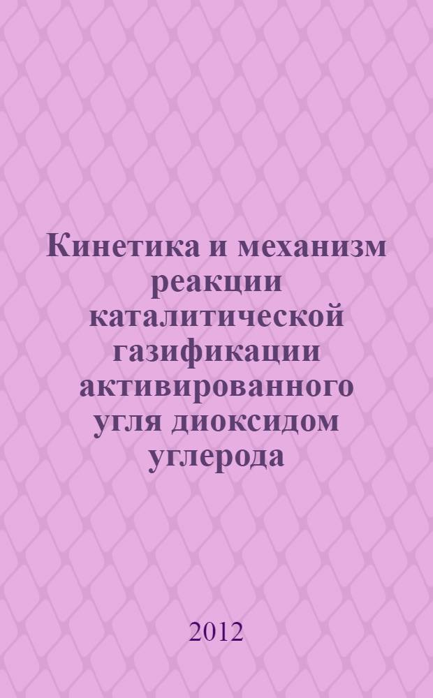 Кинетика и механизм реакции каталитической газификации активированного угля диоксидом углерода : автореф. дис. на соиск. уч. степ. к. х. н. : специальность 05.17.07 <Химическая технология топлива и высокоэнергетических веществ> : специальность 02.00.15 <Кинетика и катализ>