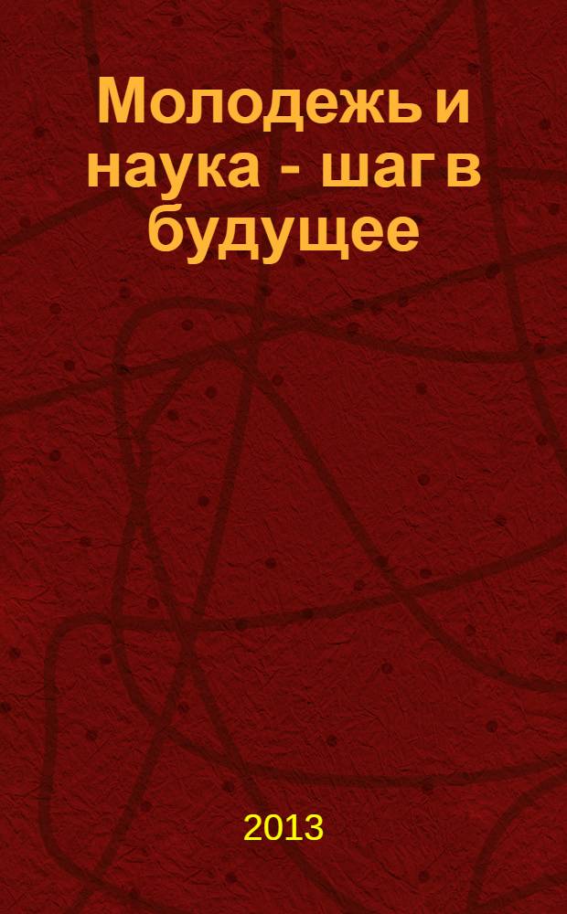 Молодежь и наука - шаг в будущее : материалы IV областной научно-рактической конференции, Оренбург, 11-12 мая 2012 г., в рамках областной выставки научно-технического творчества молодежи "НТТМ-2012" : в 2 т