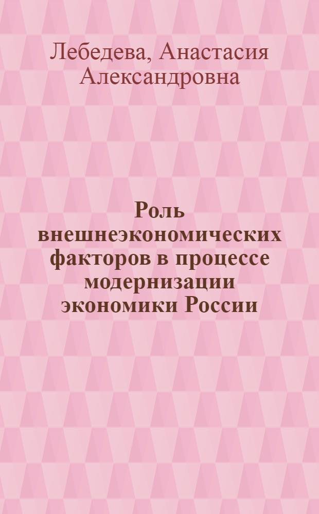 Роль внешнеэкономических факторов в процессе модернизации экономики России : автореф. дис. на соиск. уч. степ. к. э. н. : специальность 08.00.14 <Мировая экономика>