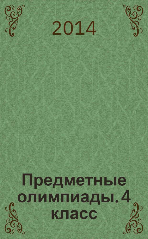 Предметные олимпиады. 4 класс : русский язык, математика, литературное чтение, окружающий мир
