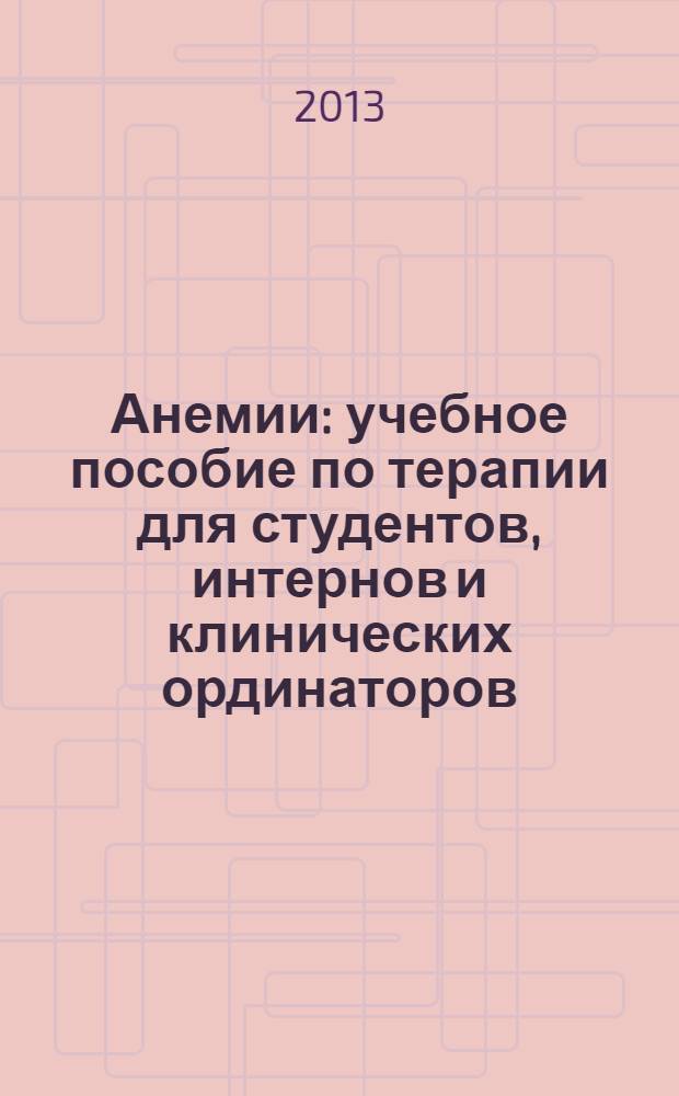 Анемии : учебное пособие по терапии для студентов, интернов и клинических ординаторов