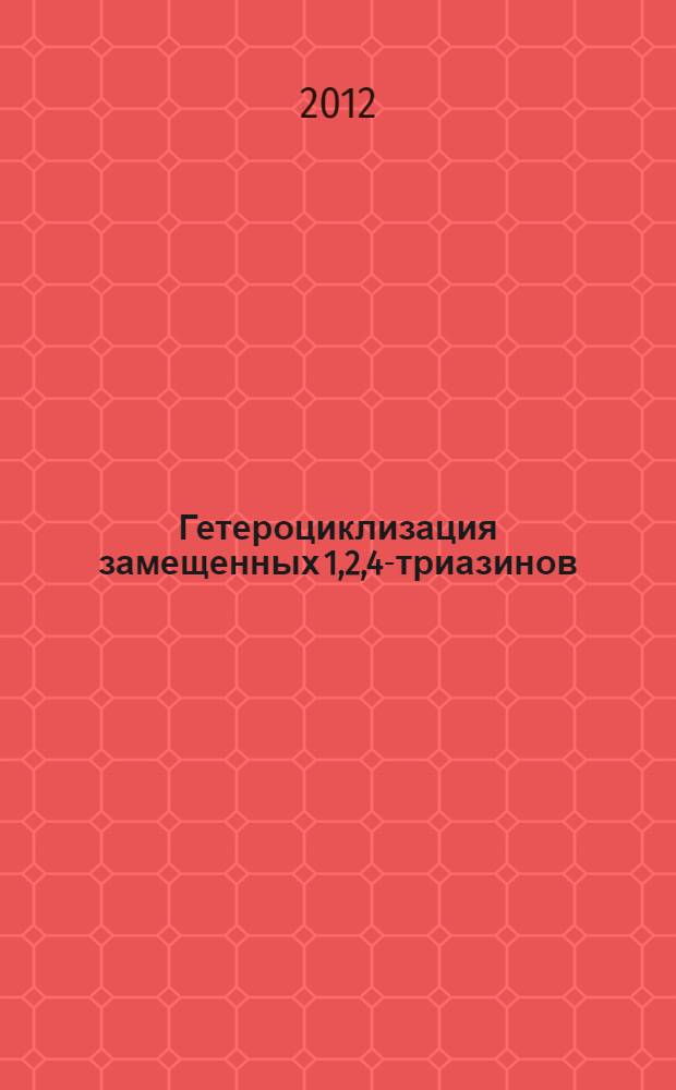 Гетероциклизация замещенных 1,2,4-триазинов: синтез и свойства : автореф. дис. на соиск. уч. степ. к. х. н. : специальность 02.00.03 <Органическая химия>
