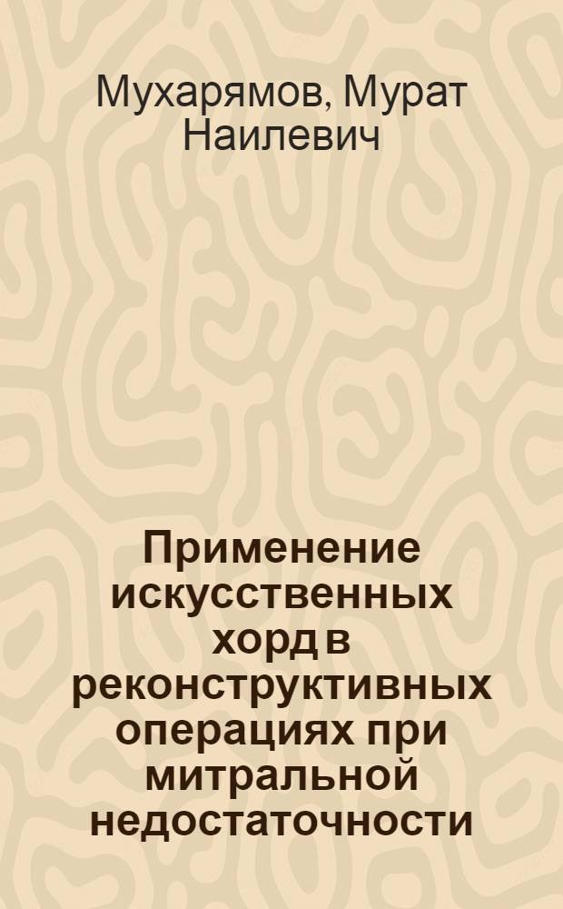 Применение искусственных хорд в реконструктивных операциях при митральной недостаточности : автореф. на соиск. уч. степ. к. м. н. : специальность 14.01.26 <Сердечно-сосудистая хирургия>