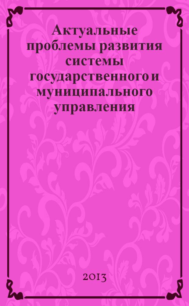 Актуальные проблемы развития системы государственного и муниципального управления : сборник научных статей преподавателей, аспирантов и магистрантов