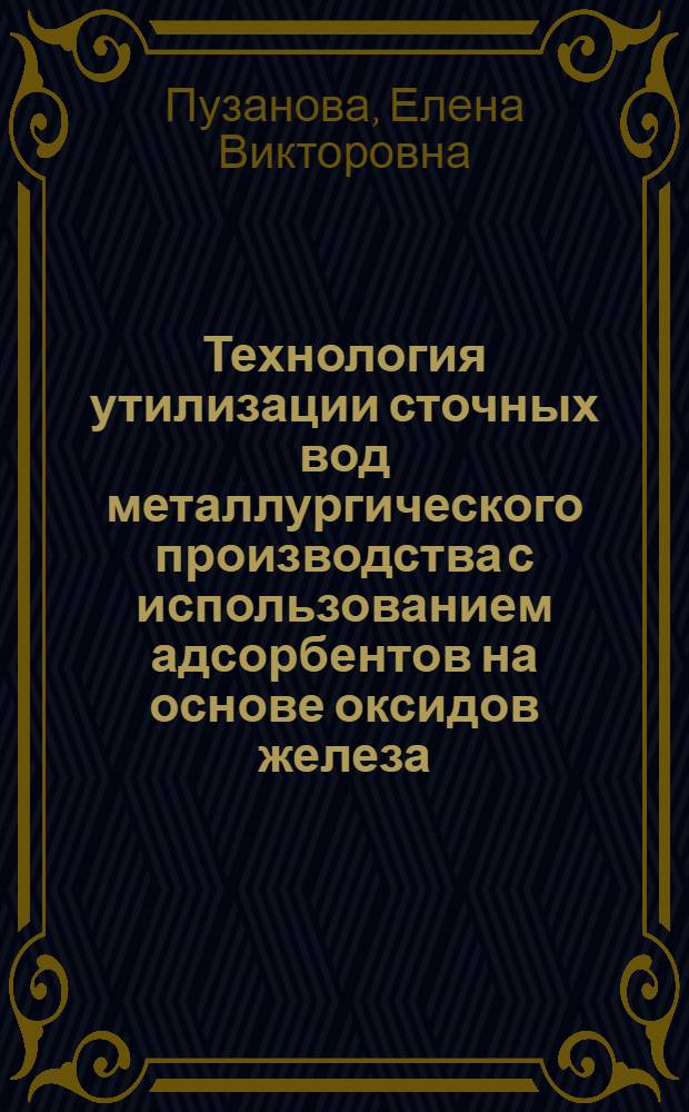 Технология утилизации сточных вод металлургического производства с использованием адсорбентов на основе оксидов железа : автореф. дис. на соиск. уч. степ. к. т. н. : специальность 05.17.01 <Технология неорганических веществ>