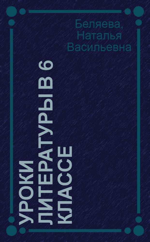 Уроки литературы в 6 классе : поурочные разработки : пособие для учителей общеобразовательных организаций
